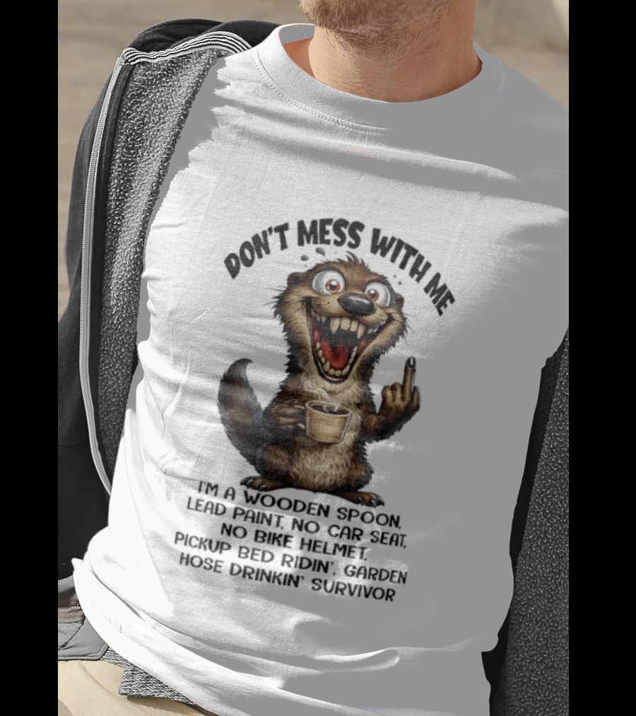 Don't Mess With Me I'm A Wooden Spoon Lead Paint No Car Seat Bike Helmet Pickup Bed Garden Hose Drinkin' Survivor T-Shirt