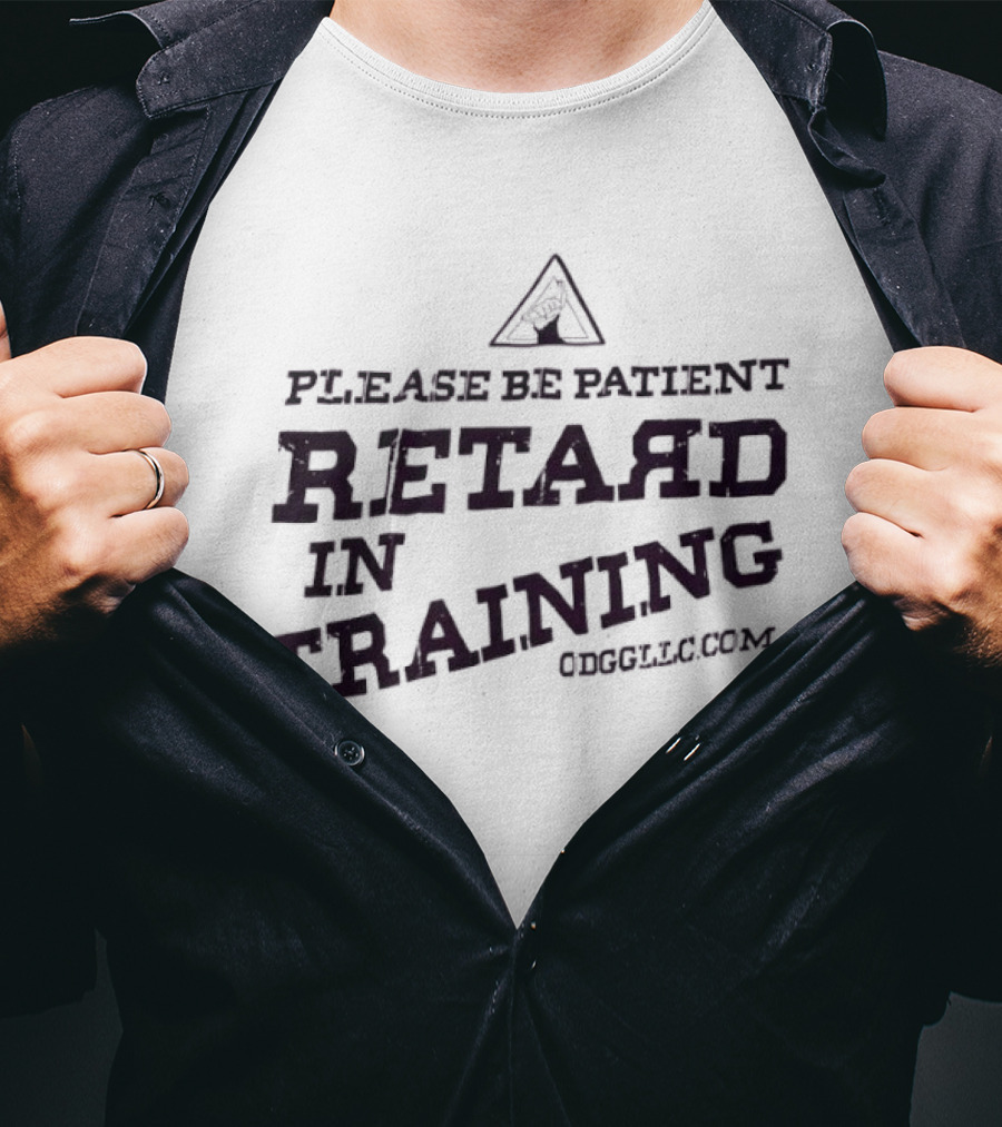 Please Be Patient Retard In Training T-Shirt