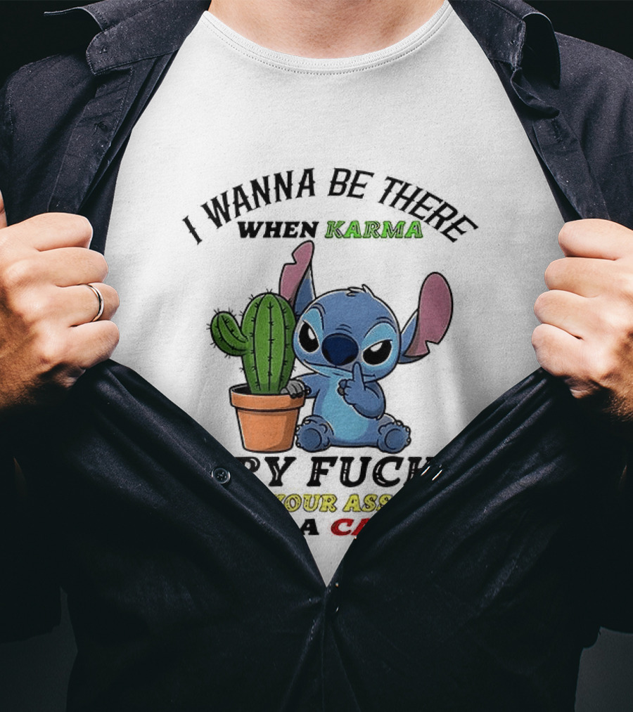 Stitch I Wanna Be There When Karma Dry Fucks Your Ass With A Cactus T-Shirt