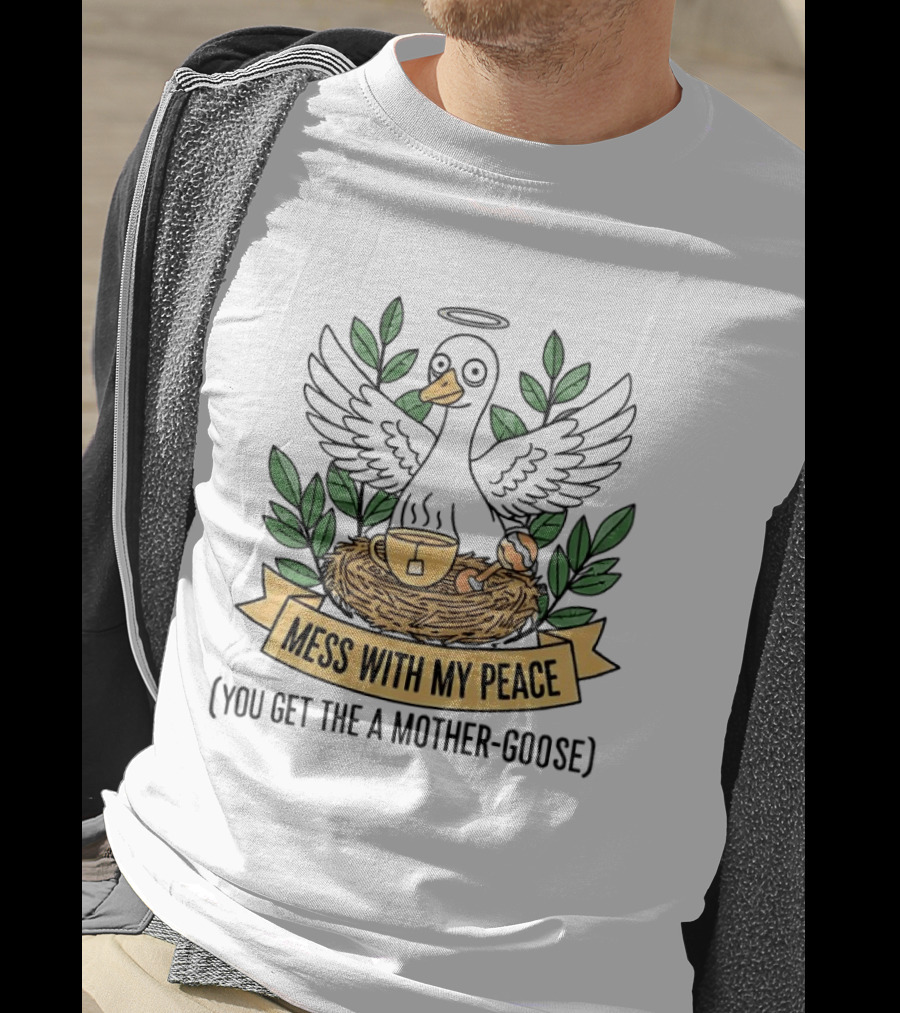 Mess With My Peace You Get The A Mother Goose Tea Nest Halo Wings Cup T-Shirt