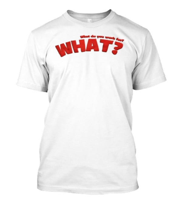 Trending What Do You Work For What Red T-Shirt