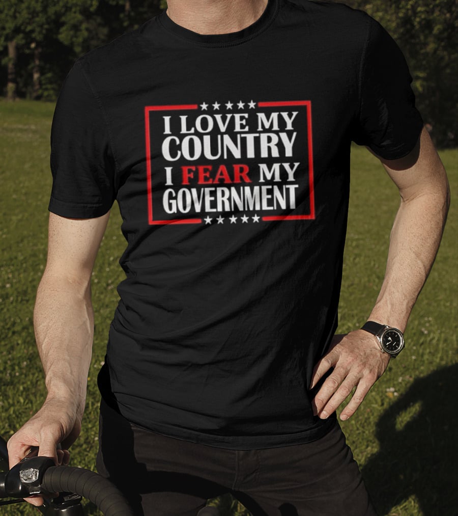 I Love My Country I Fear My Government Stars And Stripes T-Shirt