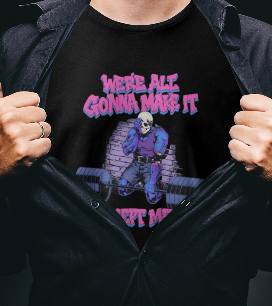 We're All Gonna Make It Except Me Skeleton Weightlifting T-Shirt