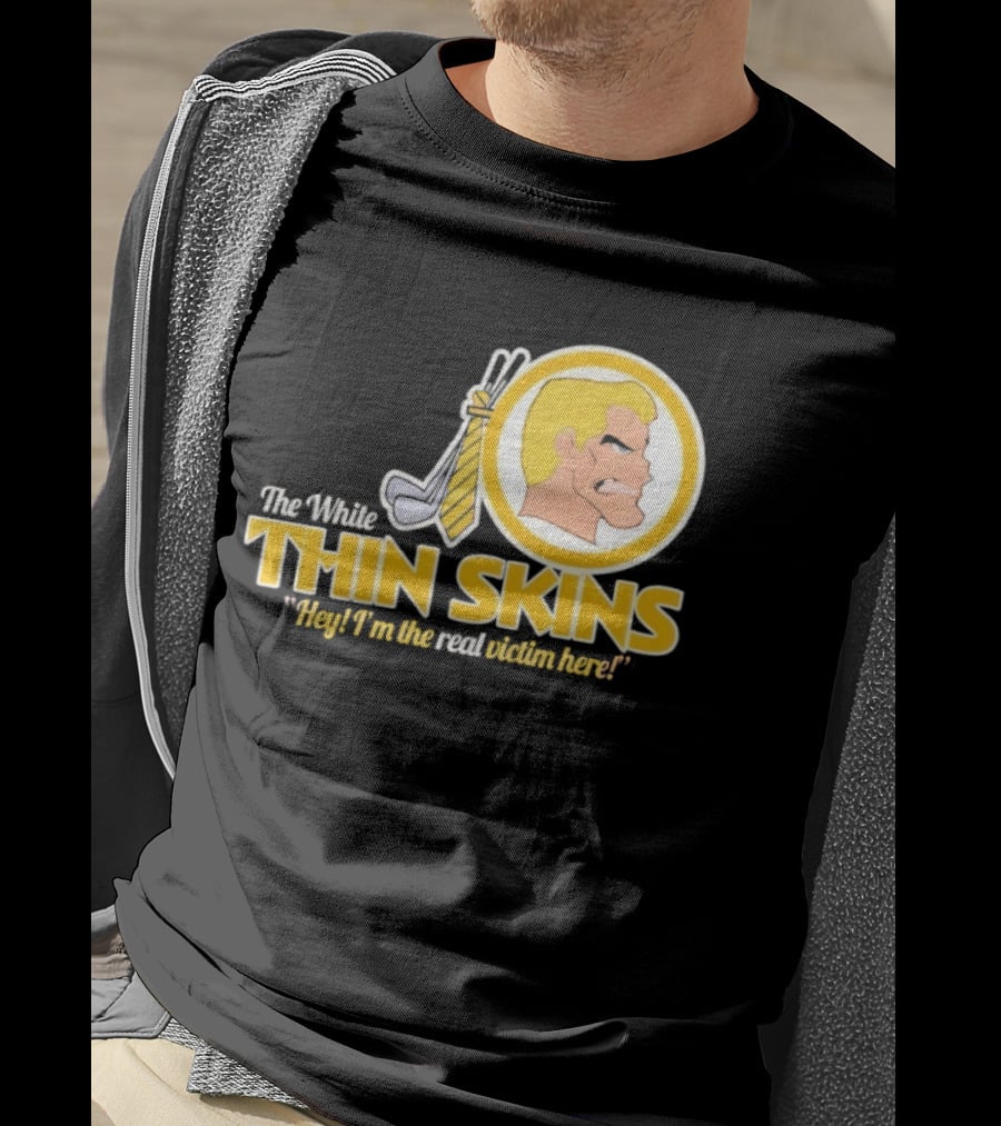 The White Thin Skins Hey I'm The Real Victim Here T-Shirt