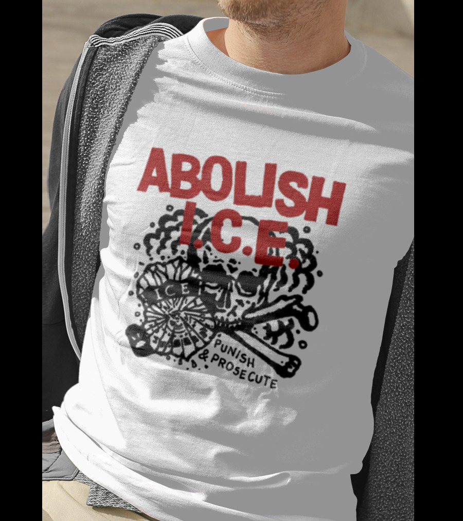 Abolish ICE Punish And Prosecute Revolutionary Message T-Shirt