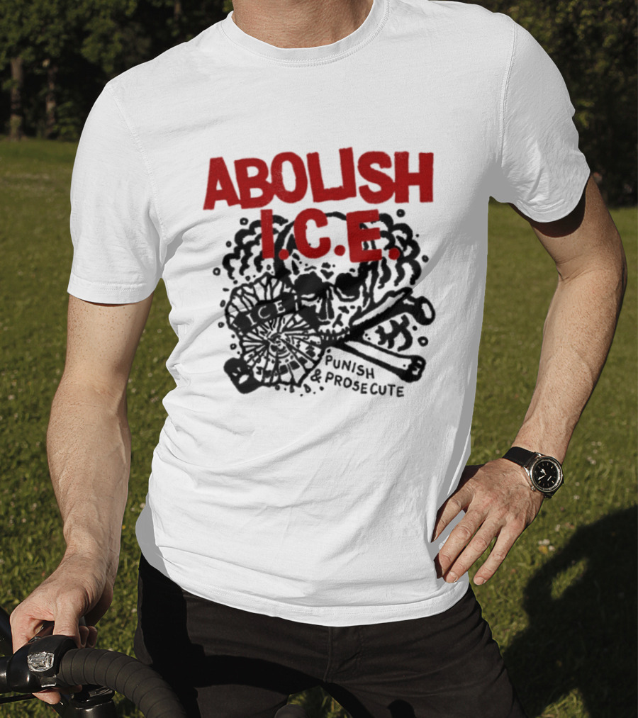 Abolish ICE Punish And Prosecute Revolutionary Message T-Shirt
