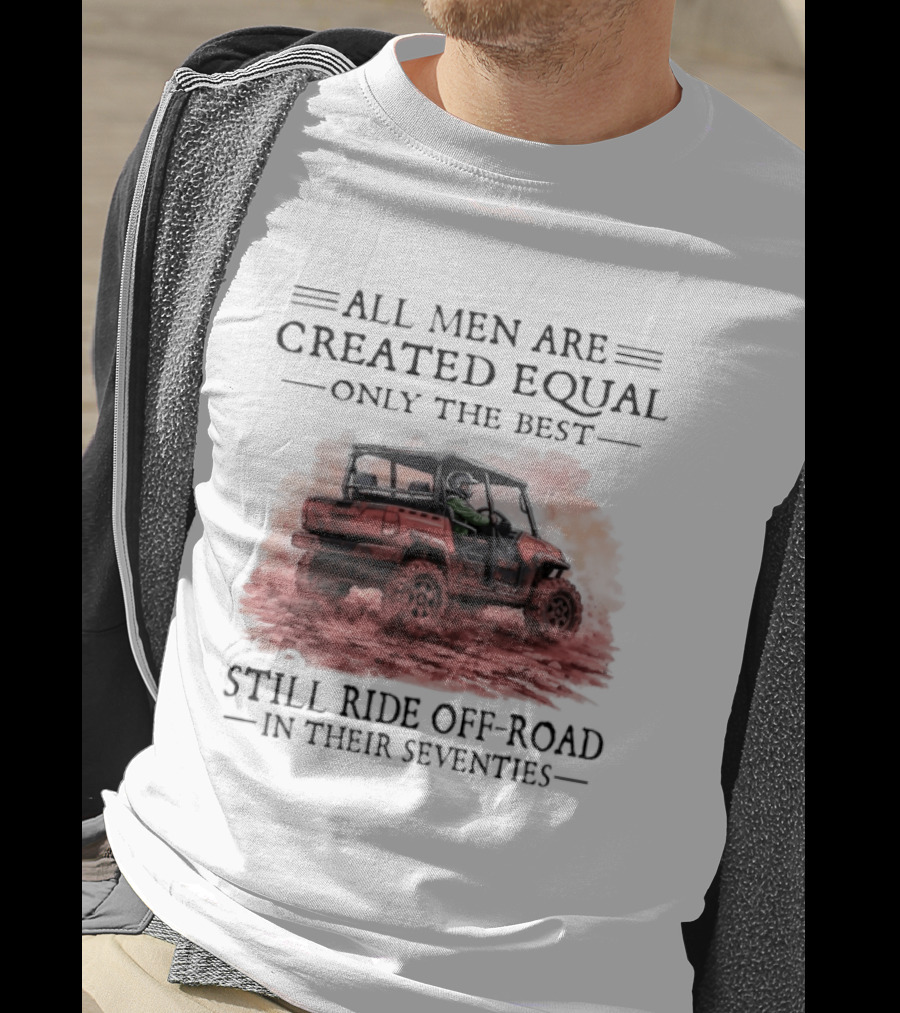 All Men Are Created Equal Only The Best Still Ride Off Road In Their Seventies T-Shirt