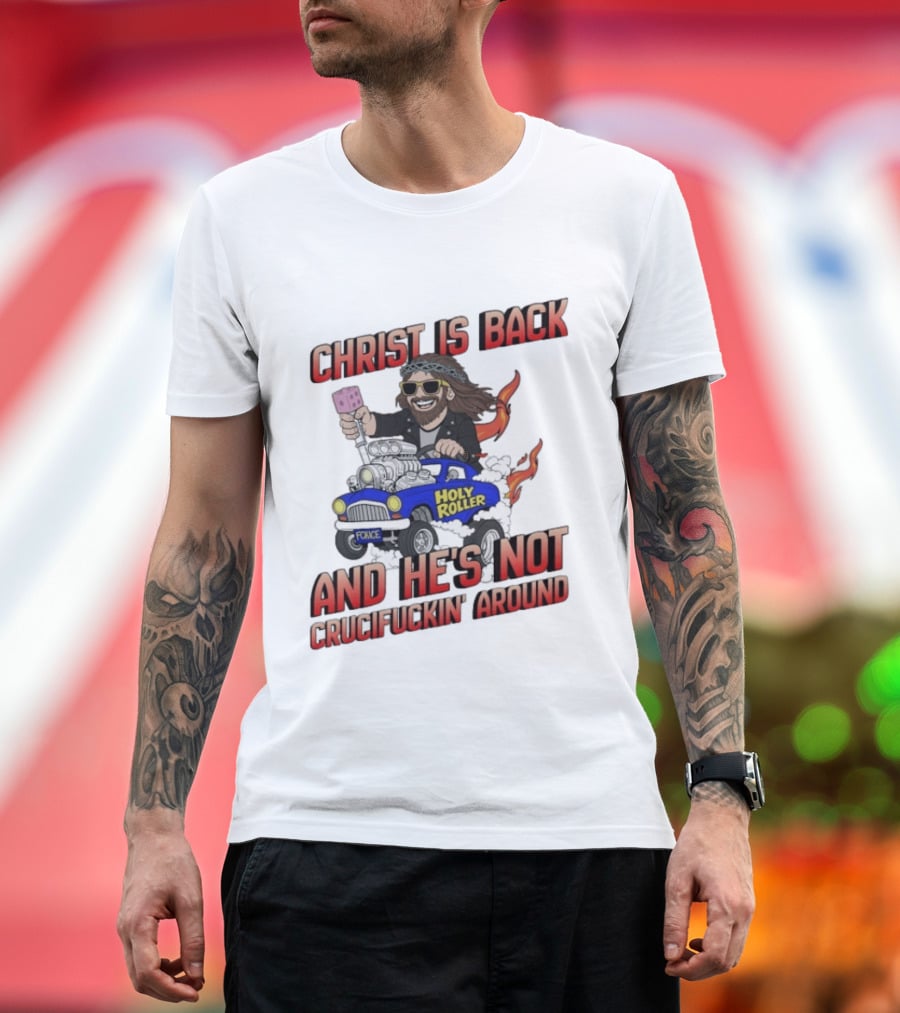 Christ Is Back Holy Roller Car Crucifuckin' Around T-Shirt