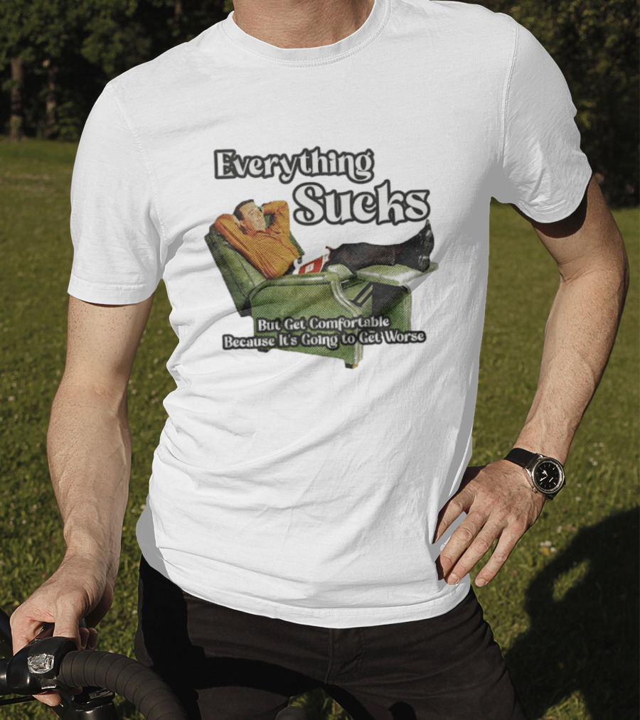 Everything Sucks But Get Comfortable Because It's Going To Get Worse Recliner Man T-Shirt