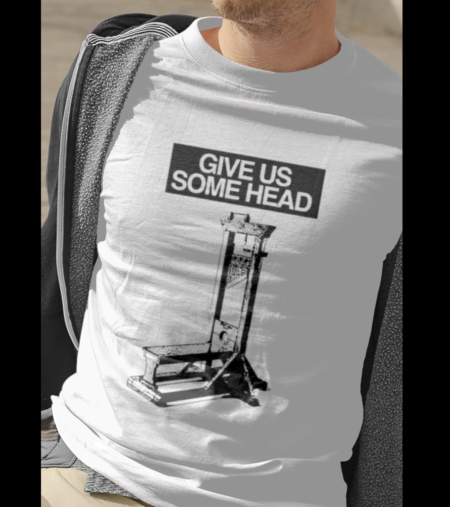 Guillotine Humor Give Us Some Head Phrase T-Shirt