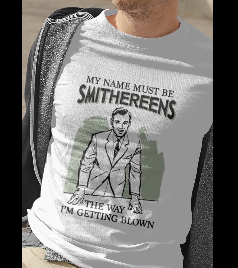 My Name Must Be Smithereens The Way I'm Getting Blown Retro Suit T-Shirt