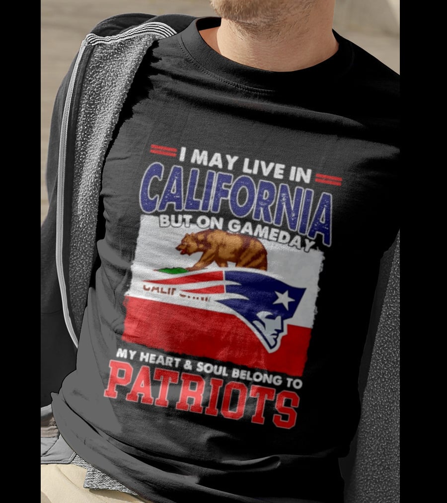 I May Live In California But On Gameday My Heart & Soul Belongs To Patriots T-Shirt