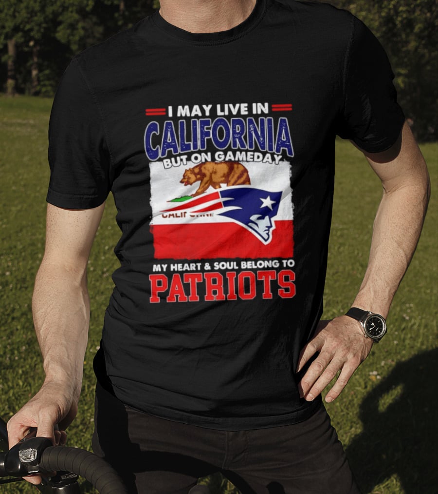 I May Live In California But On Gameday My Heart & Soul Belongs To Patriots T-Shirt