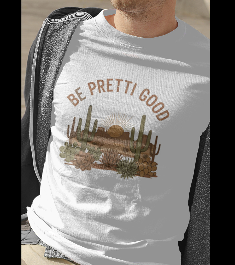 Be Pretti Good Desert Landscape Cacti Sunrise Scene T-Shirt