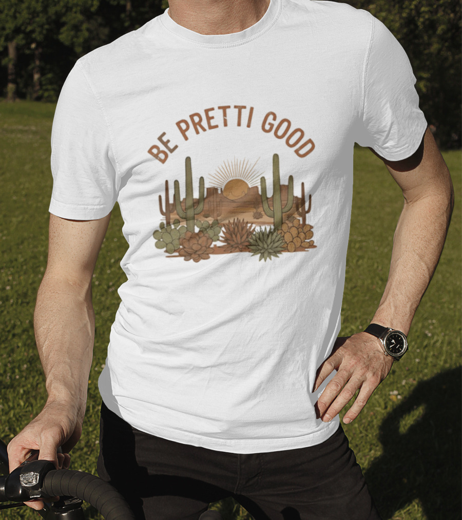 Be Pretti Good Desert Landscape Cacti Sunrise Scene T-Shirt