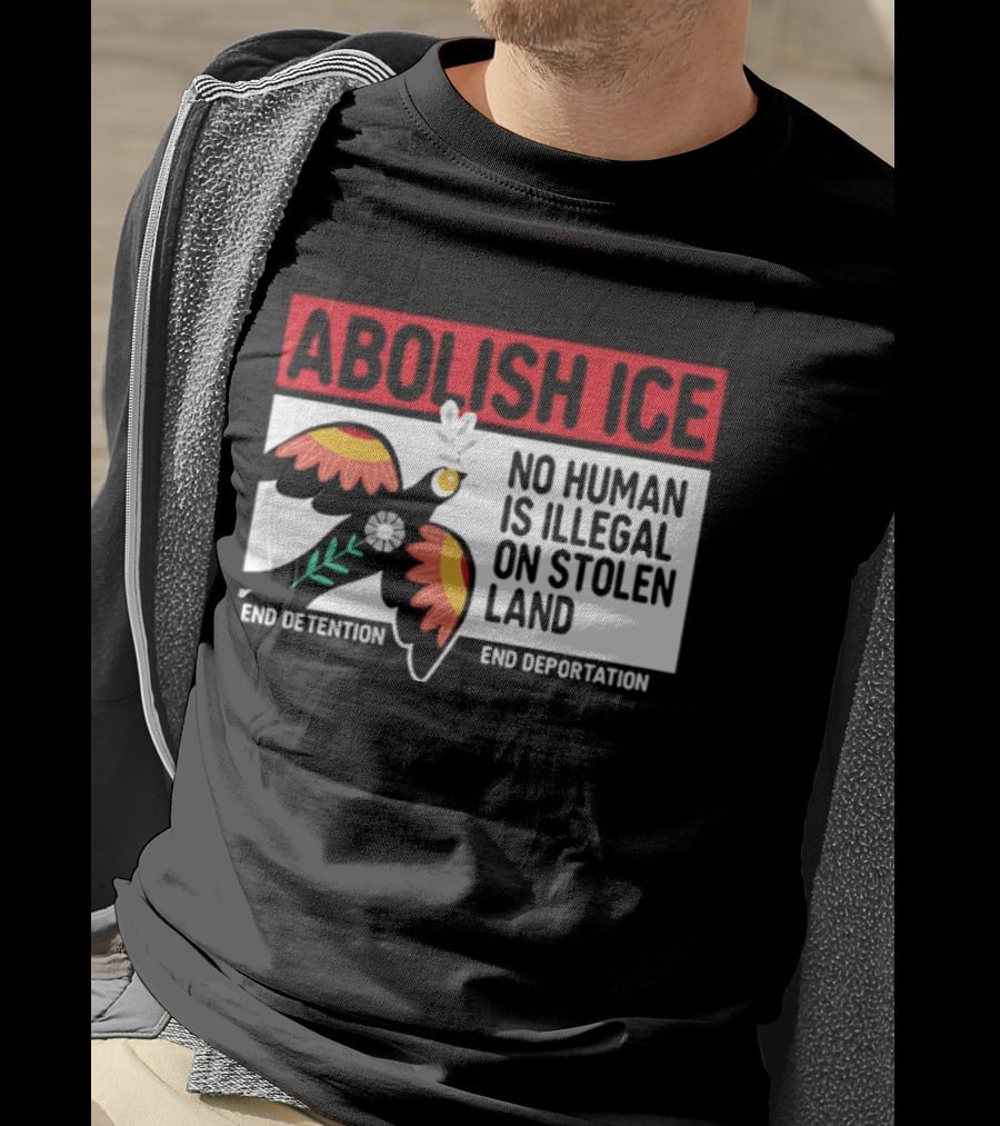 Abolish ICE No Human Is Illegal On Stolen Land End Detention End Deportation T-Shirt