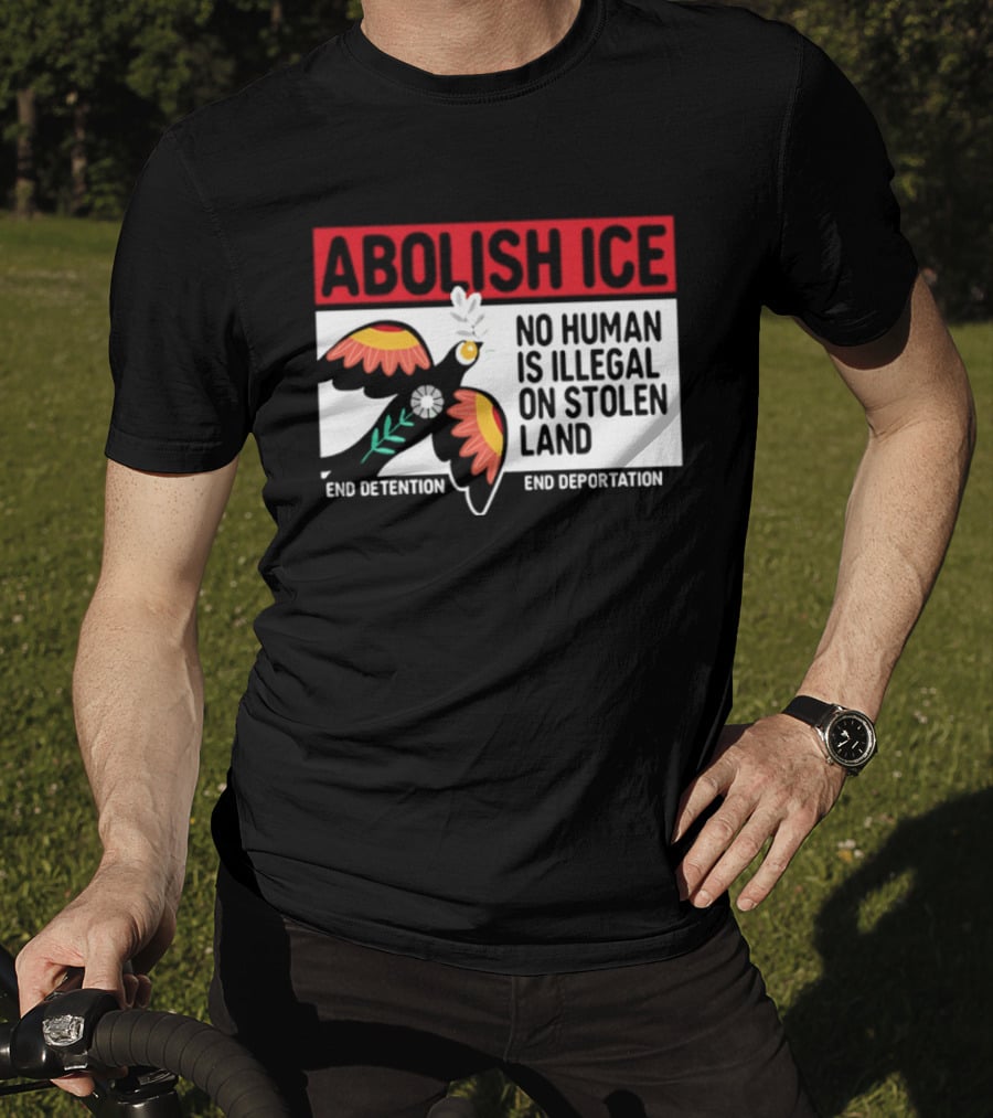 Abolish ICE No Human Is Illegal On Stolen Land End Detention End Deportation T-Shirt