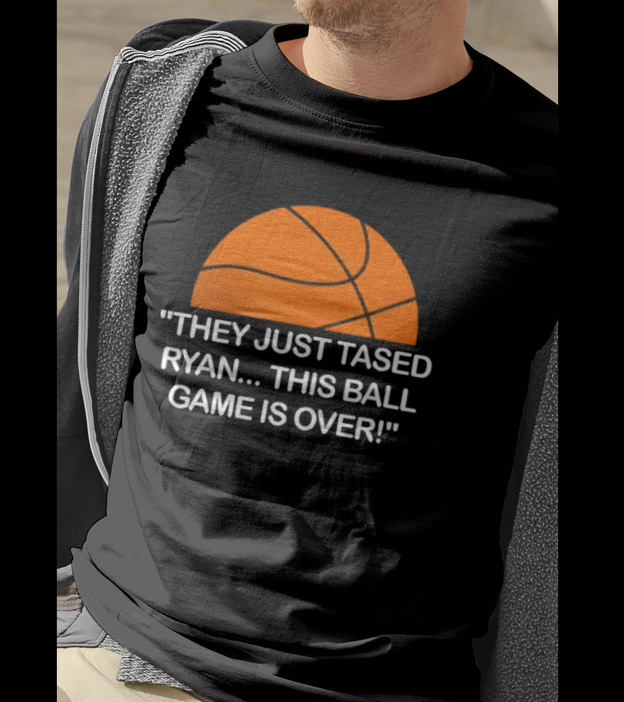 Basketball Half Ball They Just Tased Ryan This Ball Game Is Over T-Shirt