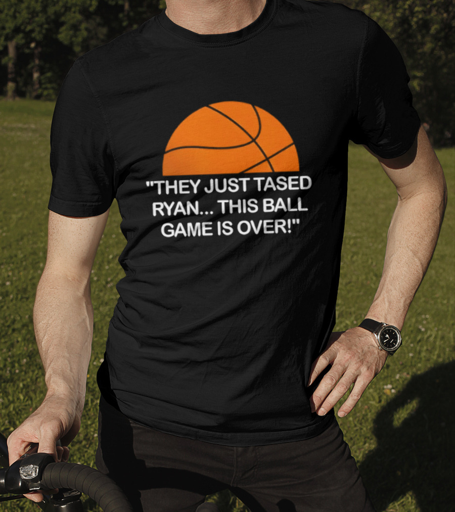 Basketball Half Ball They Just Tased Ryan This Ball Game Is Over T-Shirt