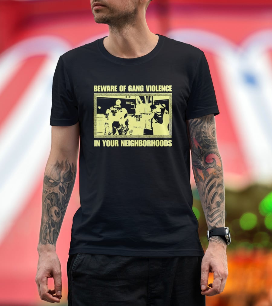 Beware Of Gang Violence Chinga La Migra Neighborhoods T-Shirt