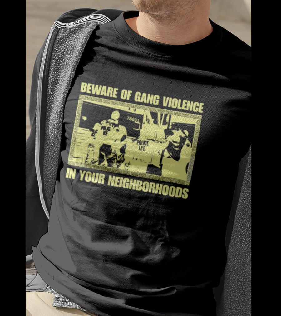 Beware Of Gang Violence Chinga La Migra Neighborhoods T-Shirt
