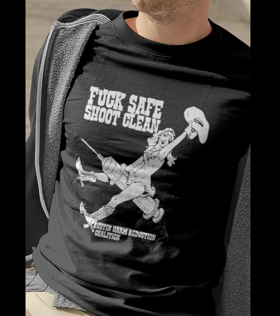 Fuck Safe Shoot Clean Austin Harm Reduction Coalition Cowboy Rides Syringe T-Shirt