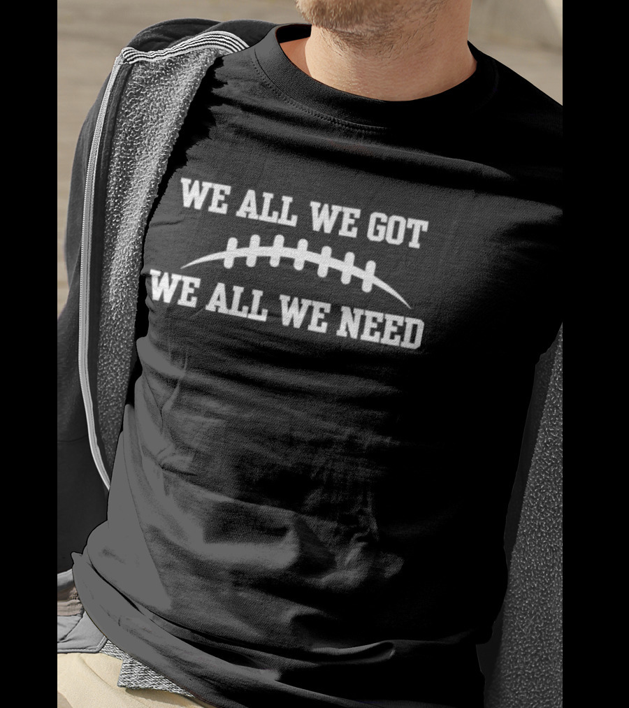 We All We Got We All We Need Football Stitching T-Shirt