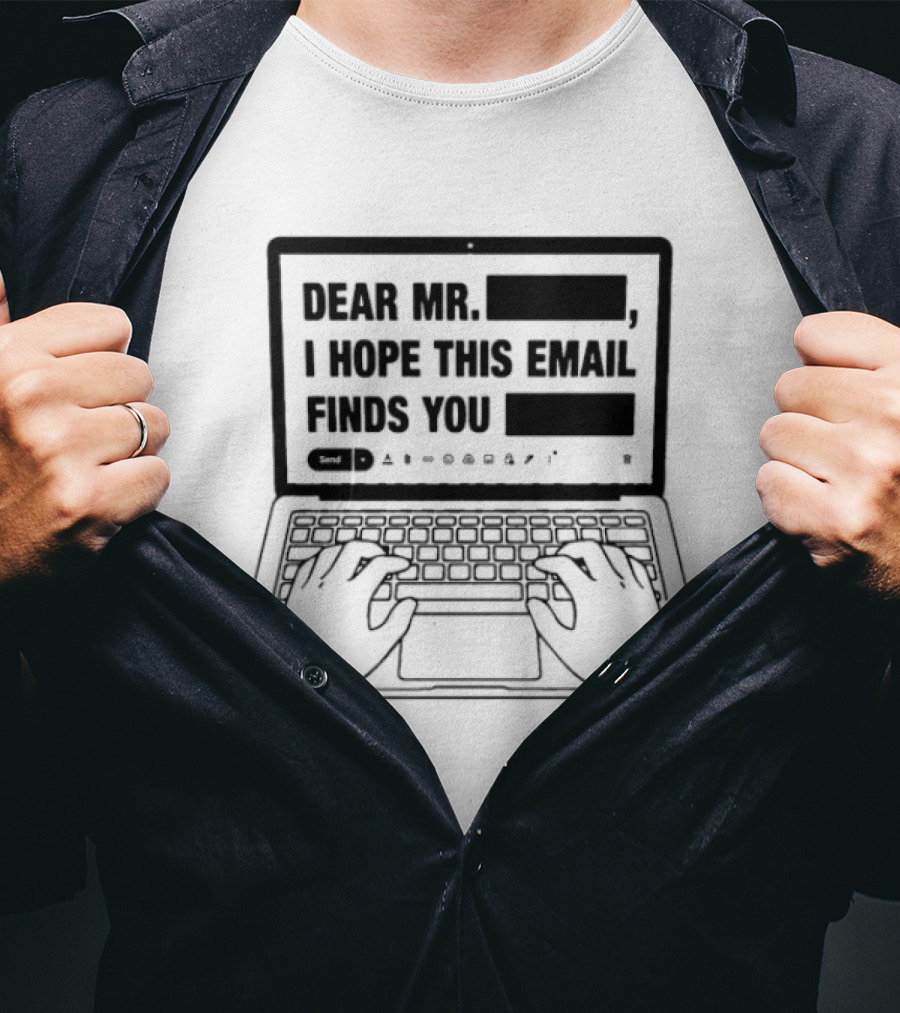 Dear Mr. Redacted I Hope This Email Finds You Redacted Laptop Keyboard Hands T-Shirt