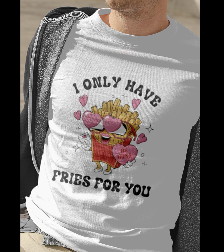 I Only Have Fries For You Be Mine Valentine Hearts T-Shirt
