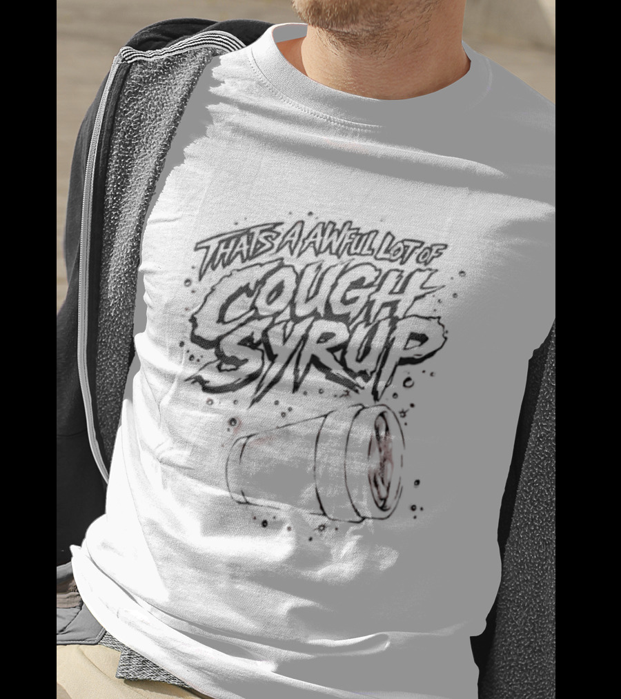 That's An Awful Lot Of Cough Syrup Spilled Cup T-Shirt