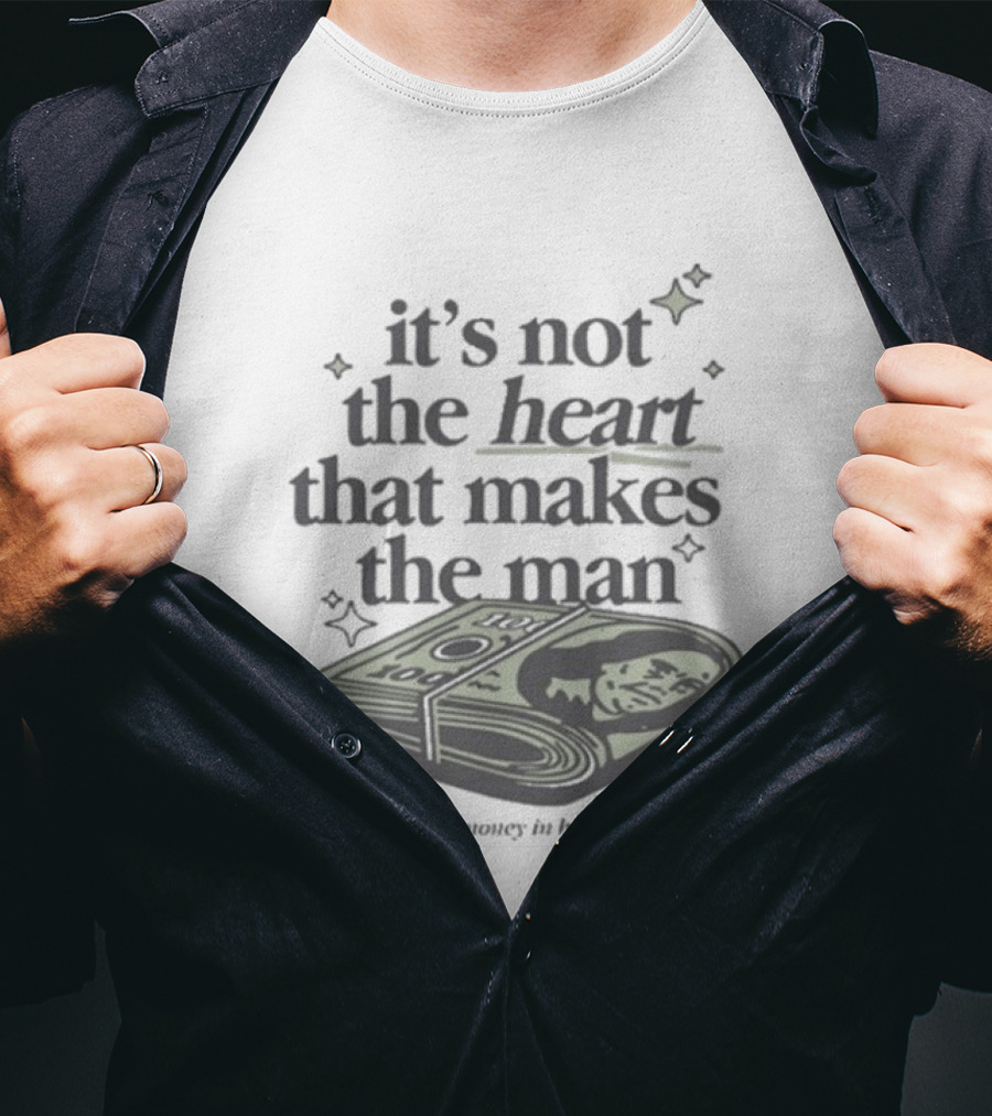 It's Not The Heart That Makes The Man It's The Money In His Band T-Shirt