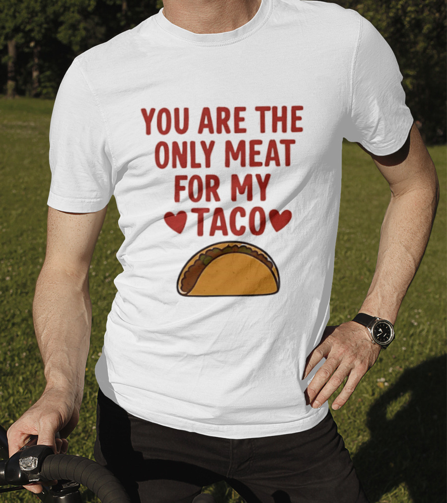 You Are The Only Meat For My Taco With Hearts And Taco T-Shirt