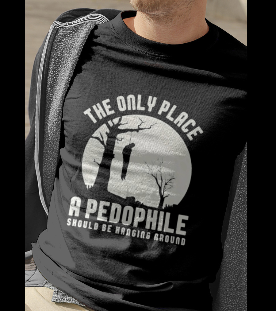 The Only Place A Pedophile Should Be Haging Around T-Shirt