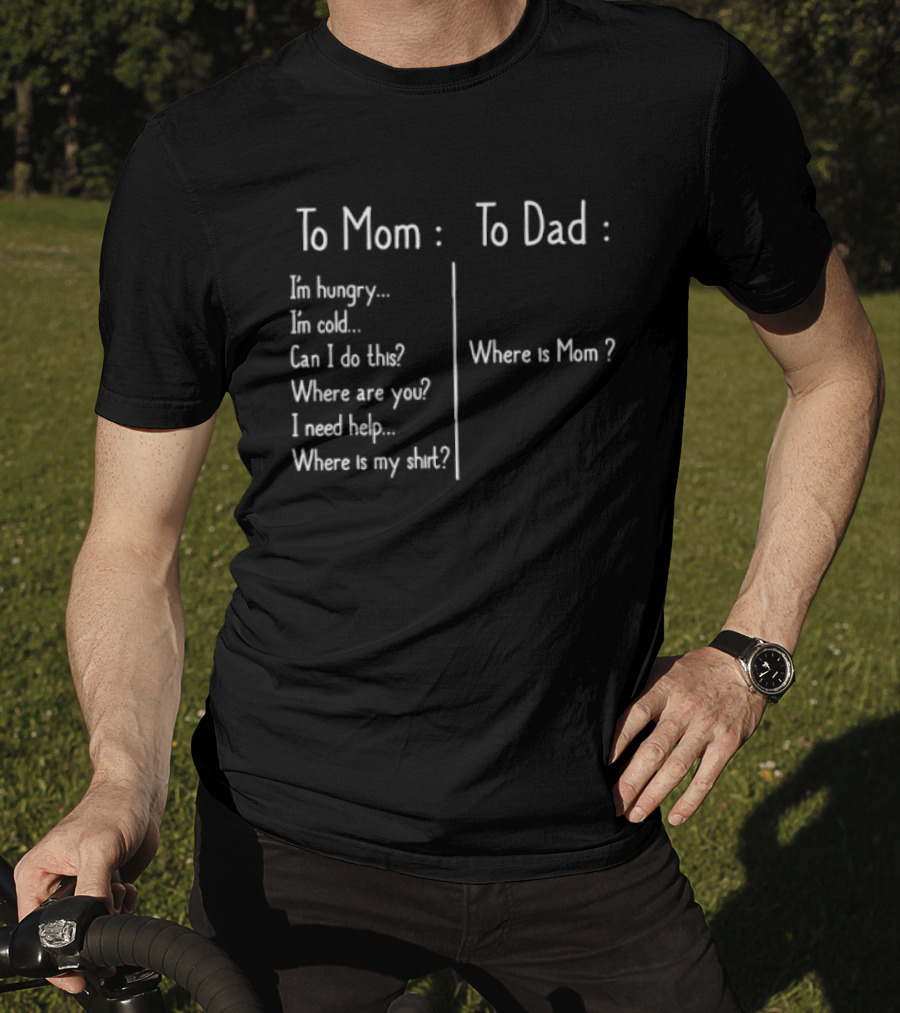 To Mom To Dad I'm Hungry Where Is Mom I Need Help Where Is My T-Shirt