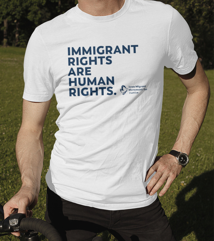 Immigrant Rights Are Human Rights Iowa Migrant Movement For Justice T-Shirt