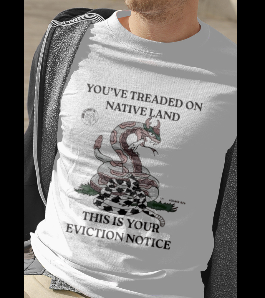 You've Treaded On Native Land This Is Your Eviction Notice Snake T-Shirt