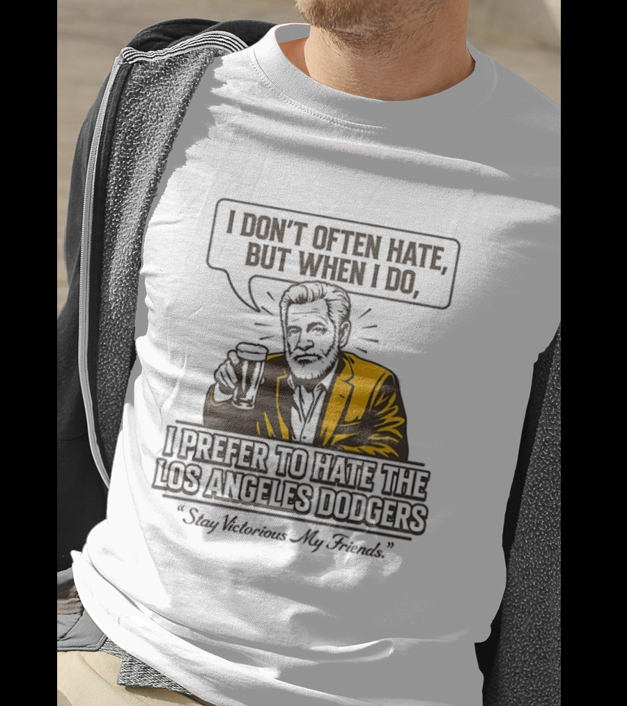 I Don't Often Hate But When I Do I Prefer To Hate The Los Angeles Dodgers Stay Victorious My Friends T-Shirt