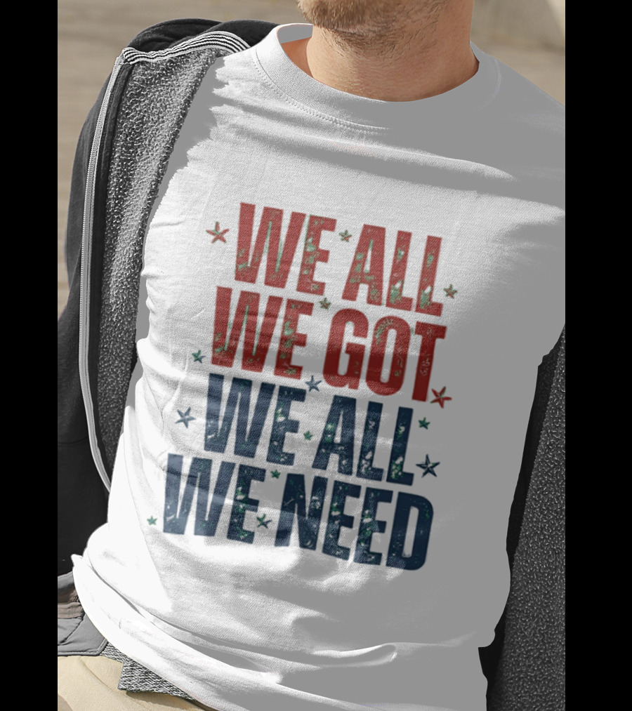 We All We Got We All We Need New England Patriots Stars Red Blue T-Shirt