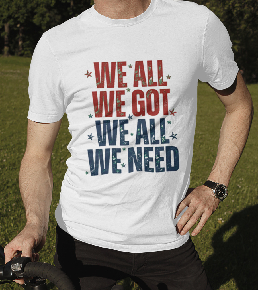 We All We Got We All We Need New England Patriots Stars Red Blue T-Shirt