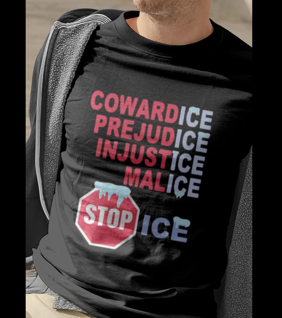 Cowardice Prejudice Injustice Malice Stop ICE Text With Icy Stop Sign T-Shirt