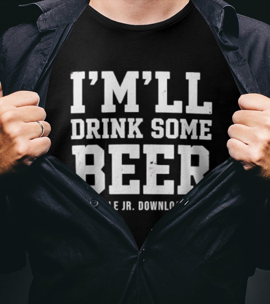 I'M'LL Drink Some Beer Dale Jr Download T-Shirt