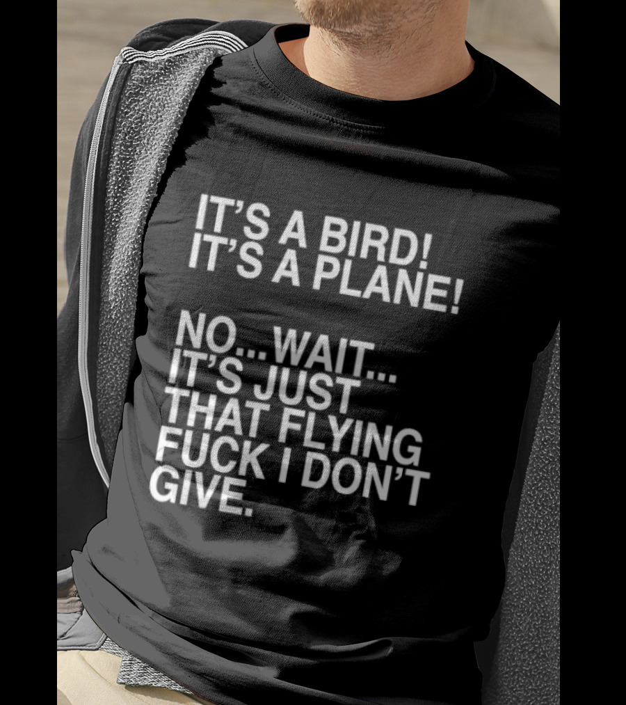 It's A Bird It's A Plane No Wait It's Just That Flying Fuck I Don't Give T-Shirt