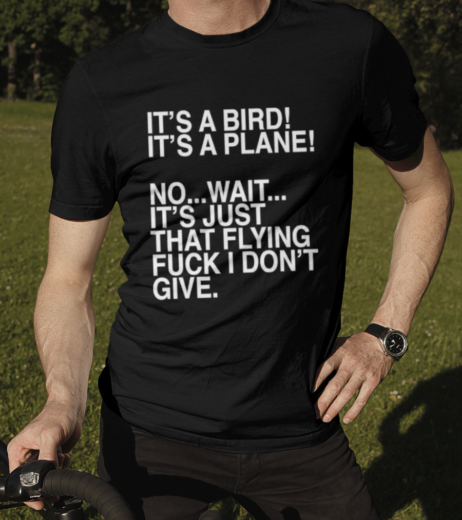 It's A Bird It's A Plane No Wait It's Just That Flying Fuck I Don't Give T-Shirt