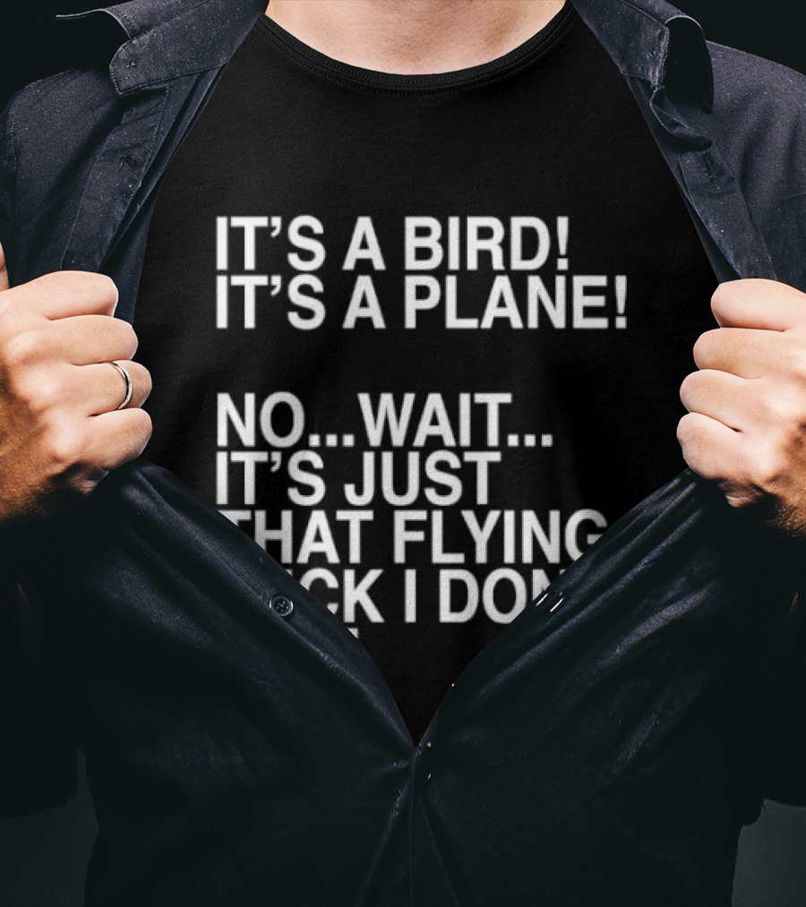 It's A Bird It's A Plane No Wait It's Just That Flying Fuck I Don't Give T-Shirt