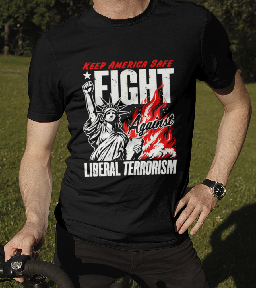 Keep America Safe Fight Against Liberal Terrorism Statue Of Liberty T-Shirt