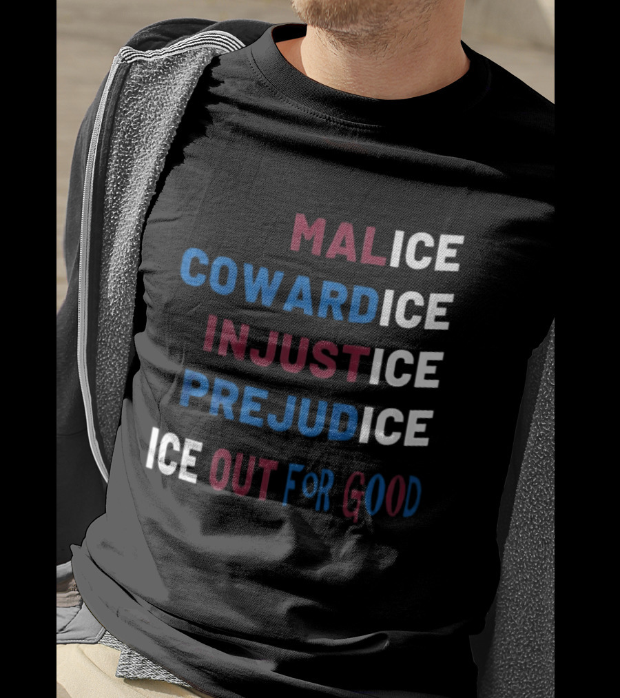 Malice Cowardice Injustice Prejudice Ice Out For Good T-Shirt