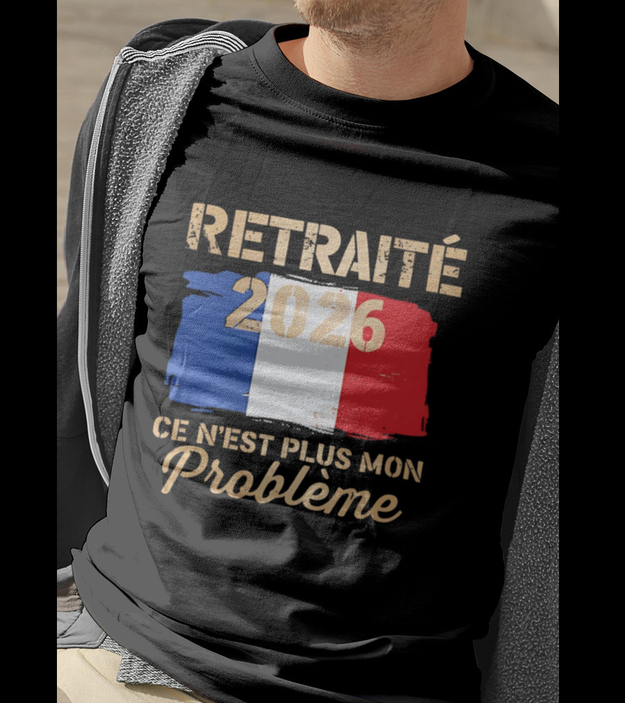 Retraité 2026 Ce N'est Plus Mon Problème France Flag T-Shirt