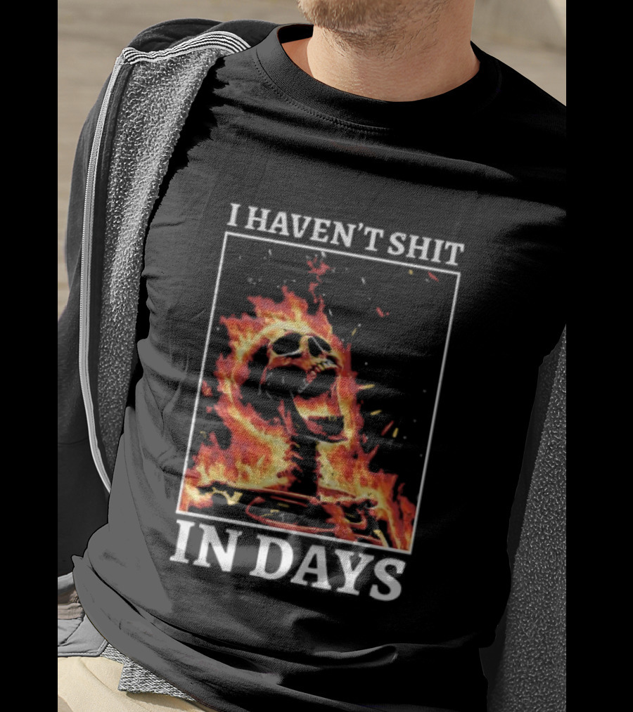 Skeleton On Fire I Haven't Shit In Days Humorous Flame T-Shirt