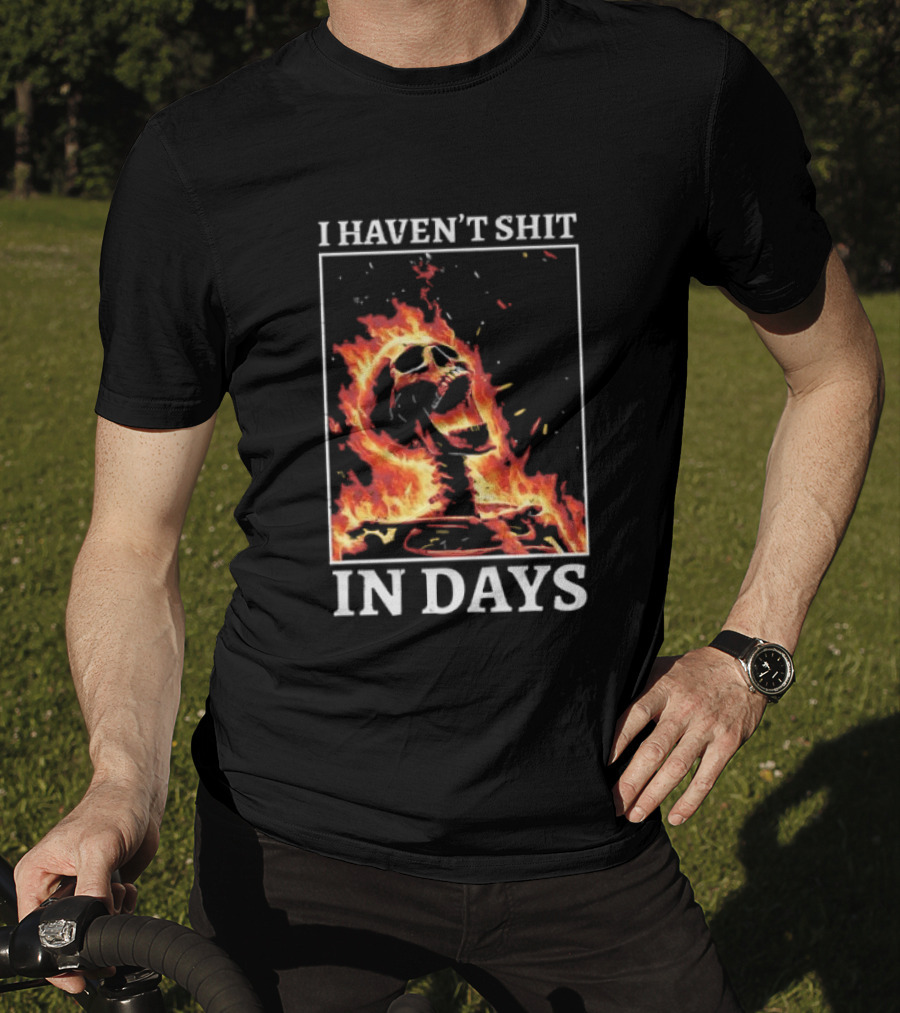 Skeleton On Fire I Haven't Shit In Days Humorous Flame T-Shirt