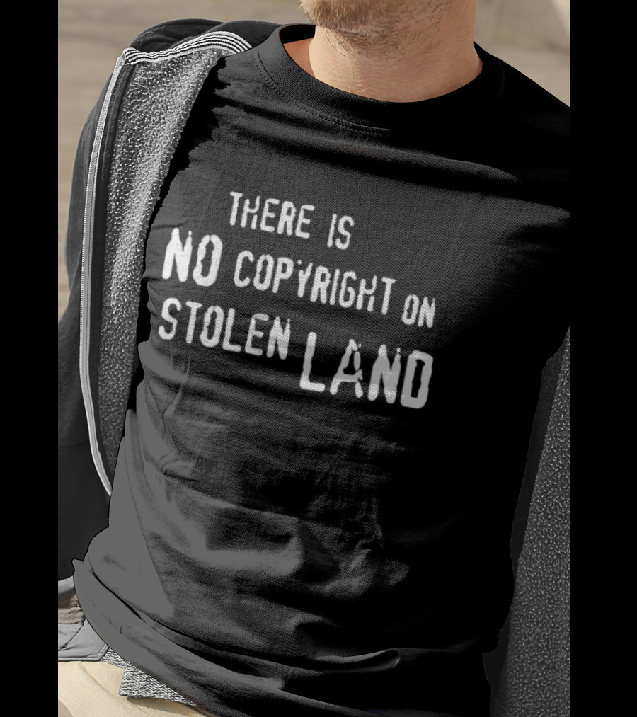 There Is No Copyright On Stolen Land T-Shirt